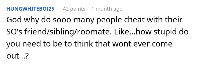 Reddit comment expressing frustration about people cheating with their partner&rsquo;s roommate or friend and the inevitable truth coming out.
