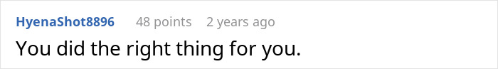 Comment on a forum screen with 48 points, posted 2 years ago, saying You did the right thing for you. Comment on a forum screen with 48 points, posted 2 years ago, saying You did the right thing for you.