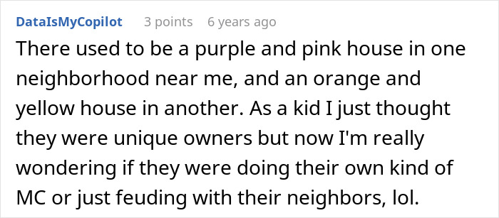 Comment on neighborhood houses discussing unique owners and possible conflicts relating to HOA president power-trip issues. Comment on neighborhood houses discussing unique owners and possible conflicts relating to HOA president power-trip issues.