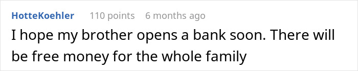 Screenshot of a Reddit comment where a user hopes their brother opens a bank benefiting the whole family. Screenshot of a Reddit comment where a user hopes their brother opens a bank benefiting the whole family.