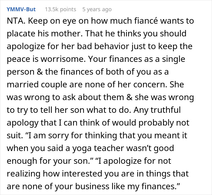 Commenter advising to keep finances private from mother-in-law who disrespects yoga teacher fiancé’s worth and boundaries. Commenter advising to keep finances private from mother-in-law who disrespects yoga teacher fiancé’s worth and boundaries.