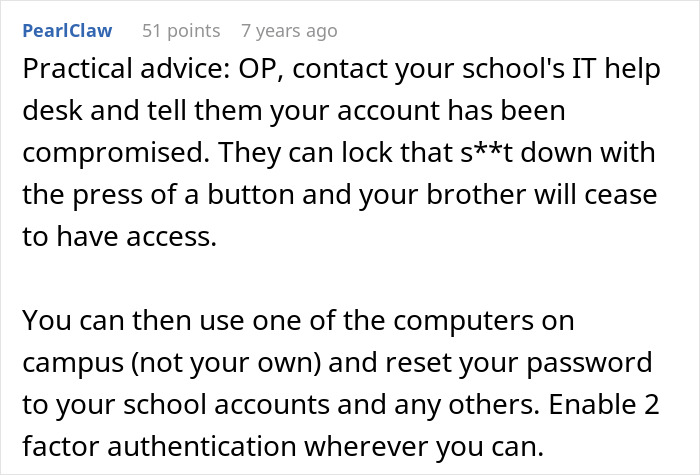 Comment with advice on stopping brother's stalker access by contacting school's IT help desk and securing accounts.