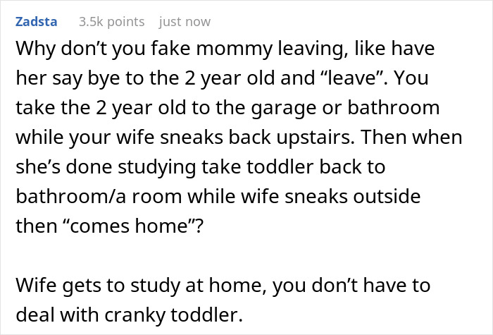 Reddit user suggests dad use a fake mommy leaving trick to manage toddler so mom can study without interruption. Reddit user suggests dad use a fake mommy leaving trick to manage toddler so mom can study without interruption.