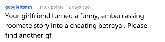 Comment on a story about a guy refusing to embarrass his roommate after hearing moans, shocking his girlfriend who reacts strongly. Comment on a story about a guy refusing to embarrass his roommate after hearing moans, shocking his girlfriend who reacts strongly.