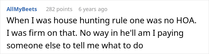 Comment about house hunting and refusal to deal with HOA, expressing frustration with HOA president’s power-trip behavior. Comment about house hunting and refusal to deal with HOA, expressing frustration with HOA president’s power-trip behavior.