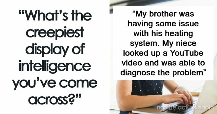 36 Times People Were Surprised Or Creeped Out By Someone’s Intelligence