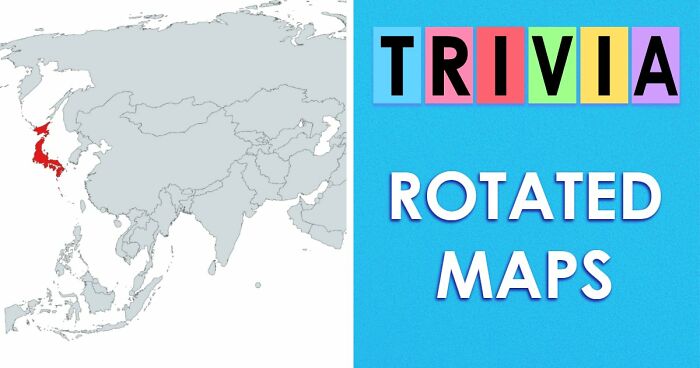 From France To Japan: 33 Rotated Country Maps That Only Geography Geniuses Will Identify