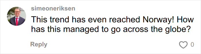 Comment by user simeoneriksen saying how the trend has reached Norway and questioning its global spread in a social media thread. Comment by user simeoneriksen saying how the trend has reached Norway and questioning its global spread in a social media thread.