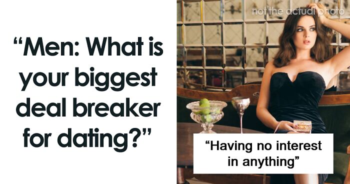 47 Men Share What Deal-Breakers They Have While Dating
