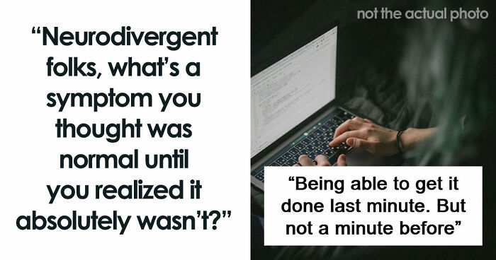 116 People Share Things They Thought Were Normal Until They Realized They’re Neurodivergent