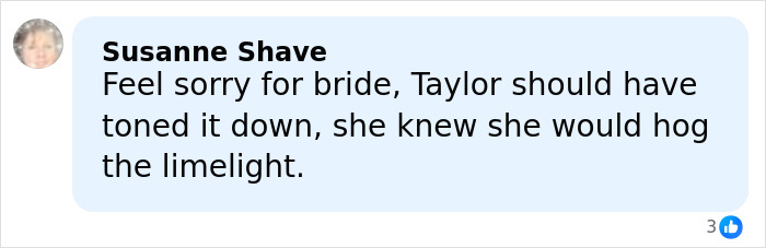 Comment expressing sympathy for bride and criticizing Taylor Swift's look for friend's wedding upstaging the bride. Comment expressing sympathy for bride and criticizing Taylor Swift's look for friend's wedding upstaging the bride.