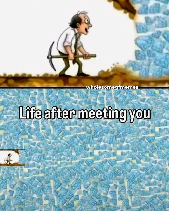Man mining diamonds representing life after meeting you, a loving meme to send to your girlfriend to feel appreciated.