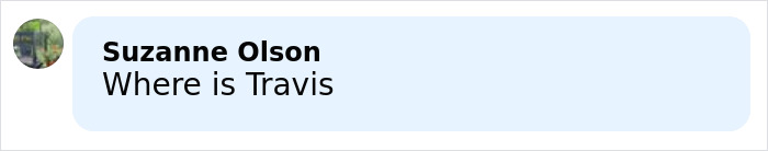 Comment by Suzanne Olson asking Where is Travis on a light blue background, discussing Taylor Swift wedding look scrutiny by fans. Comment by Suzanne Olson asking Where is Travis on a light blue background, discussing Taylor Swift wedding look scrutiny by fans.