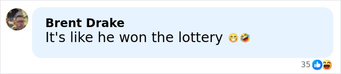 Facebook comment by Brent Drake saying It's like he won the lottery with laughing emojis reacting. Facebook comment by Brent Drake saying It's like he won the lottery with laughing emojis reacting.
