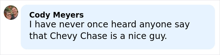 Comment from Cody Meyers expressing disbelief that Chevy Chase is considered a nice guy amid N-Word scandal resurfacing.