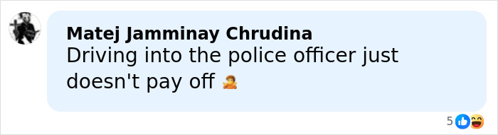 Comment by Matej Jamminay Chrudina about consequences of driving into police officer, expressing warning tone. Comment by Matej Jamminay Chrudina about consequences of driving into police officer, expressing warning tone.