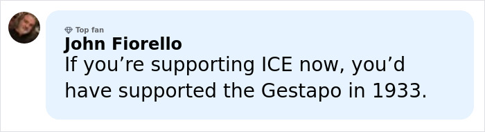 Comment by John Fiorello expressing strong opposition to ICE, comparing it to the 1933 Gestapo, shared in an online discussion. Comment by John Fiorello expressing strong opposition to ICE, comparing it to the 1933 Gestapo, shared in an online discussion.