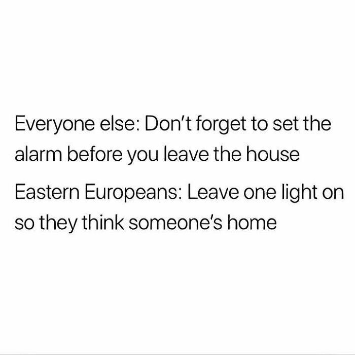 Text meme comparing how everyone else sets an alarm, while Eastern Europeans leave a light on for home security humor.