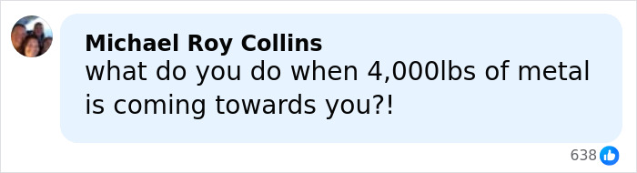 Screenshot of a social media comment asking what to do when 4,000 lbs of metal is coming towards you, related to Minneapolis incident. Screenshot of a social media comment asking what to do when 4,000 lbs of metal is coming towards you, related to Minneapolis incident.