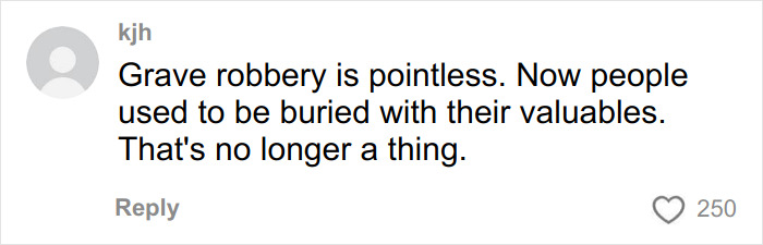 Comment about grave robbery and burial valuables, related to skull in man's car and horrifying discovery.