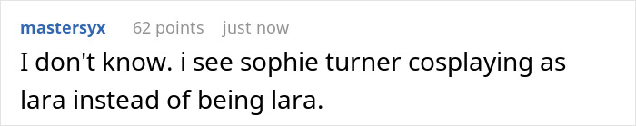 Text comment saying someone sees Sophie Turner cosplaying as Lara instead of actually being Lara, related to Sophie Turner's ripped Lara Croft transformation for Tomb Raider.