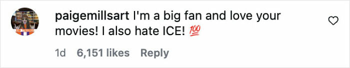 Comment saying "I'm a big fan and love your movies! I also hate ICE!" with 6,151 likes shown. Comment saying "I'm a big fan and love your movies! I also hate ICE!" with 6,151 likes shown.