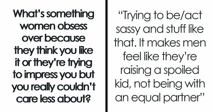 48 Men Share What Women Obsess Over For No Reason At All