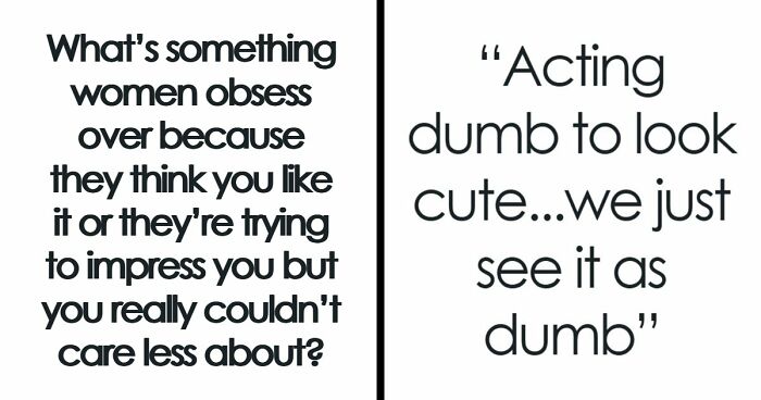 48 Men Share What Women Obsess Over For No Reason At All