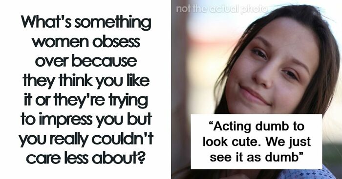 48 Guys Get Real About Female Traits That Women Think Would Win A Man Over, But Won’t