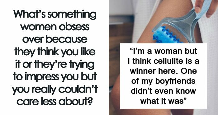 48 Guys Get Real About Female Traits That Women Think Would Win A Man Over, But Won’t