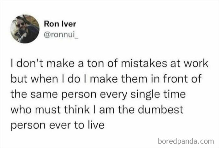 Work meme text about repeatedly making mistakes in front of the same person, capturing work humor and frustration.