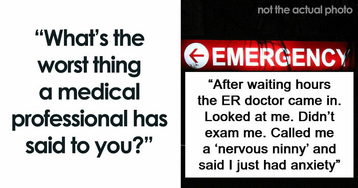 53 Worst Things Medical Professionals Have Ever Said To Their Patients