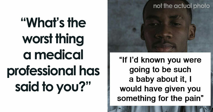 53 Worst Things Medical Professionals Have Ever Said To Their Patients