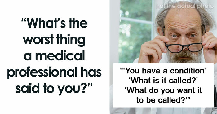 53 Worst Things Medical Professionals Have Ever Said To Their Patients