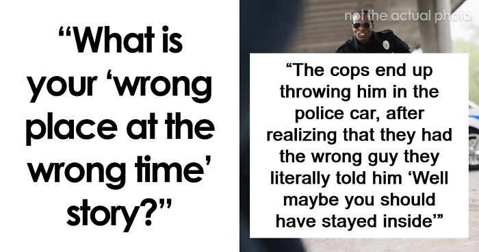 People Are Sharing The Unfortunate Events That Happened To Them In The Wrong Place At The Wrong Time