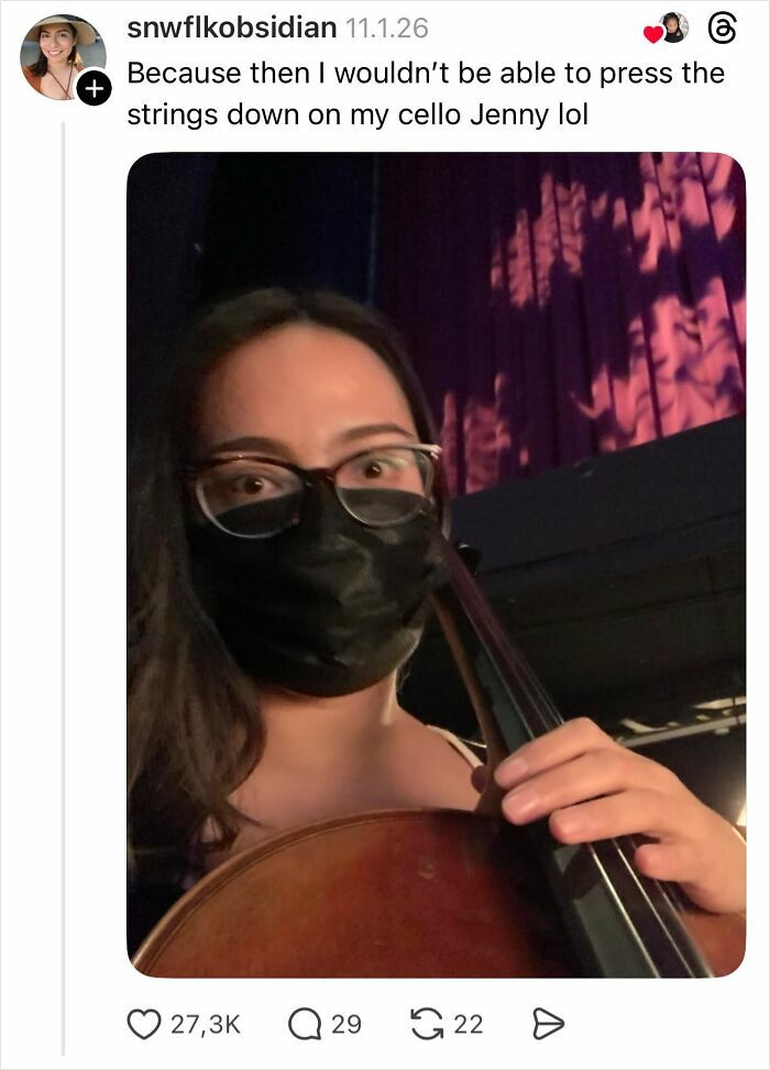 Woman wearing glasses and black mask holding a cello, explaining why girls don’t get their nails done.